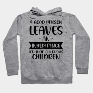 A Good Person Leaves An Inheritance, For Their Children's Children Hoodie